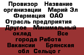 Провизор › Название организации ­ Марий Эл-Фармация, ОАО › Отрасль предприятия ­ Другое › Минимальный оклад ­ 25 000 - Все города Работа » Вакансии   . Брянская обл.,Сельцо г.